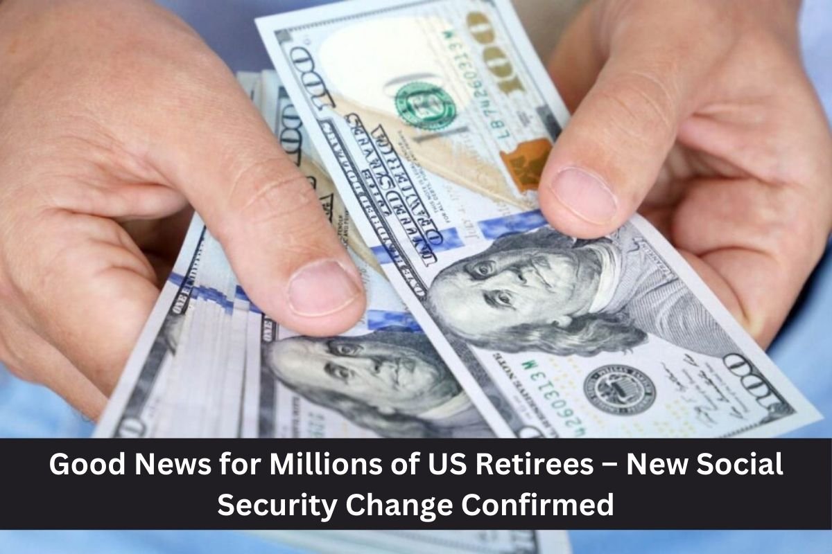 Good News for Millions of US Retirees – New Social Security Change Confirmed