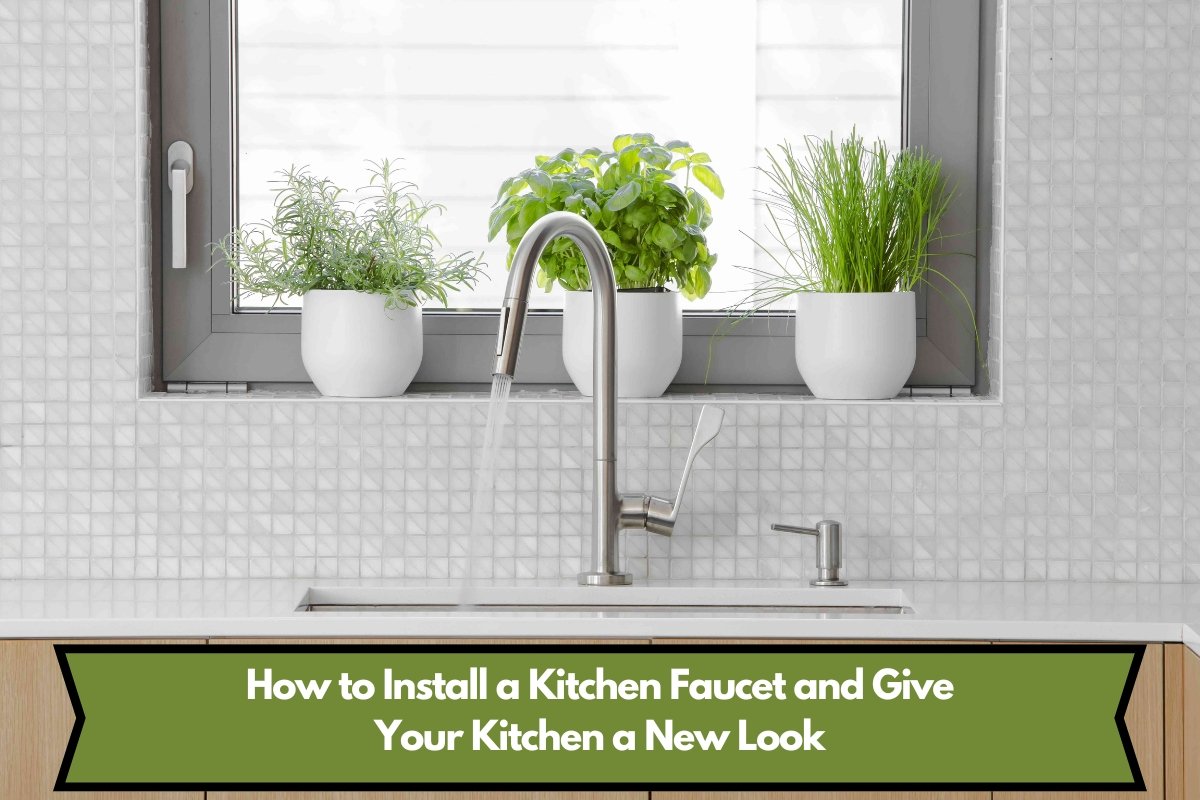 How to Install a Kitchen Faucet and Give Your Kitchen a New Look