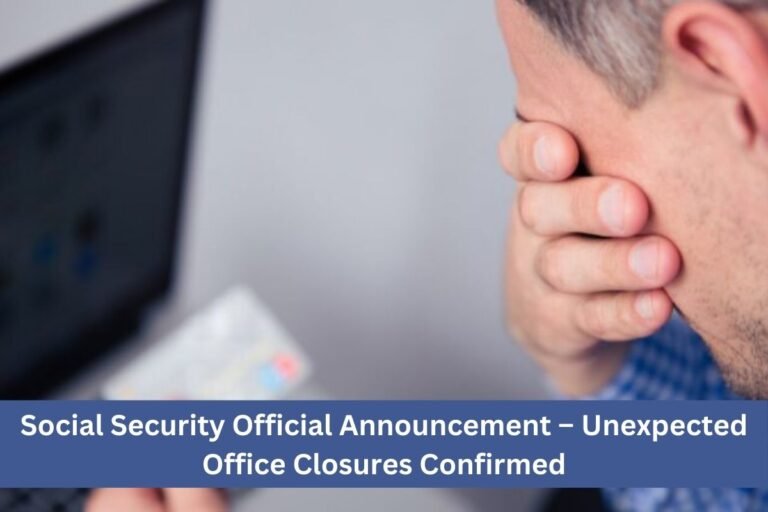 Social Security Official Announcement – Unexpected Office Closures Confirmed