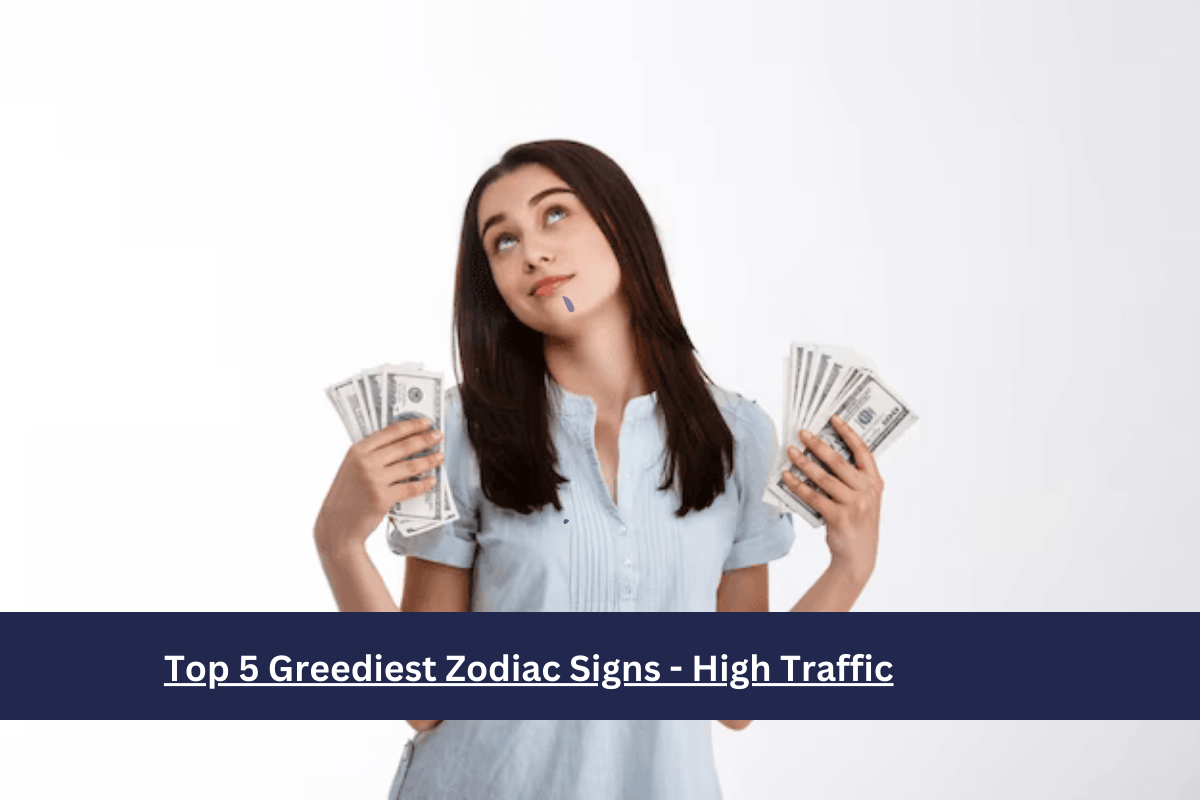 Top 5 Greediest Zodiac Signs - High Traffic