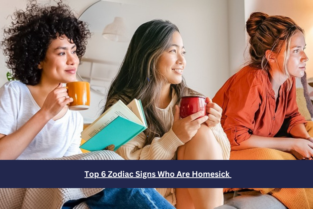 Top 6 Zodiac Signs Who Are Homesick