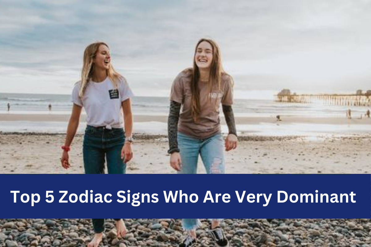 Top 5 Zodiac Signs Who Are Very Dominant