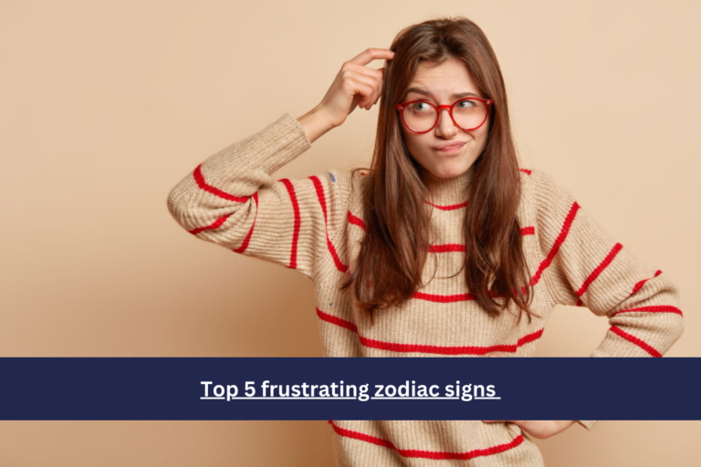 Top 5 frustrating zodiac signs